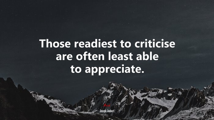 Those readiest to criticise are often least able to appreciate. | Joseph Joubert quote
