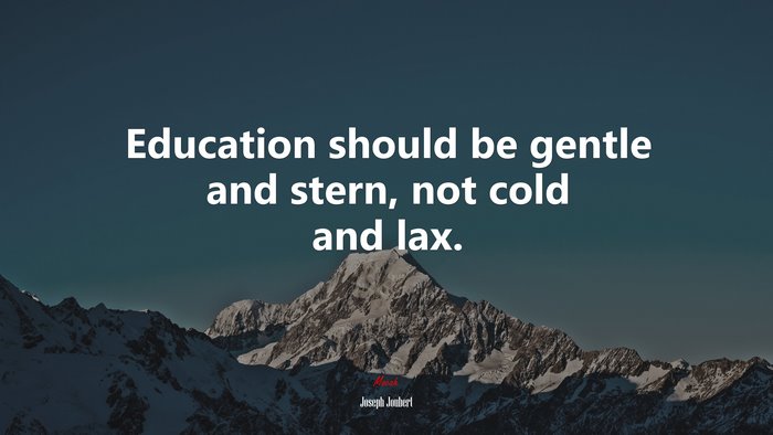 Education should be gentle and stern, not cold and lax. | Joseph Joubert quote