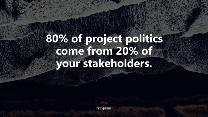 80% of project politics come from 20% of your stakeholders. | Pareto principle quote