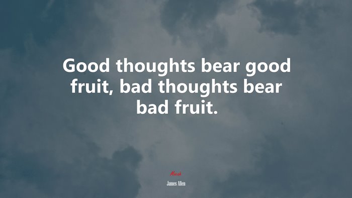 Good thoughts bear good fruit, bad thoughts bear bad fruit. | James Allen quote