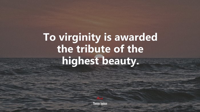 To virginity is awarded the tribute of the highest beauty. | Thomas Aquinas quote