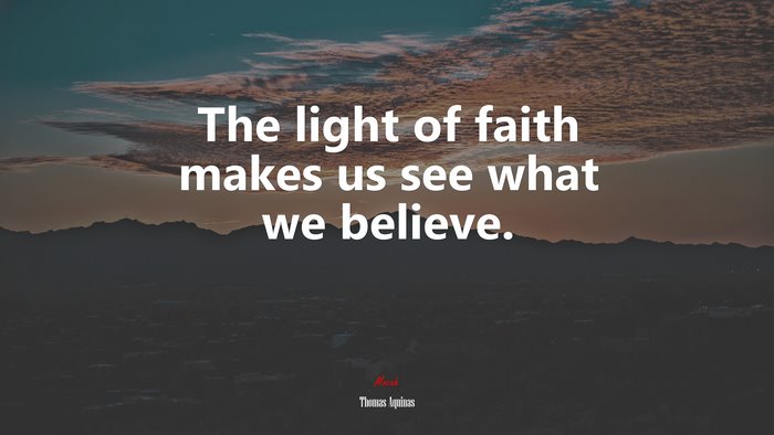The light of faith makes us see what we believe. | Thomas Aquinas quote
