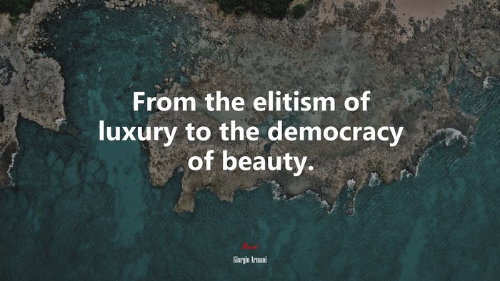 From the elitism of luxury to the democracy of beauty. | Giorgio Armani quote
