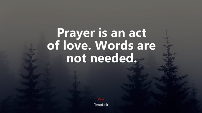 Prayer is an act of love. Words are not needed. | Teresa of Ávila quote