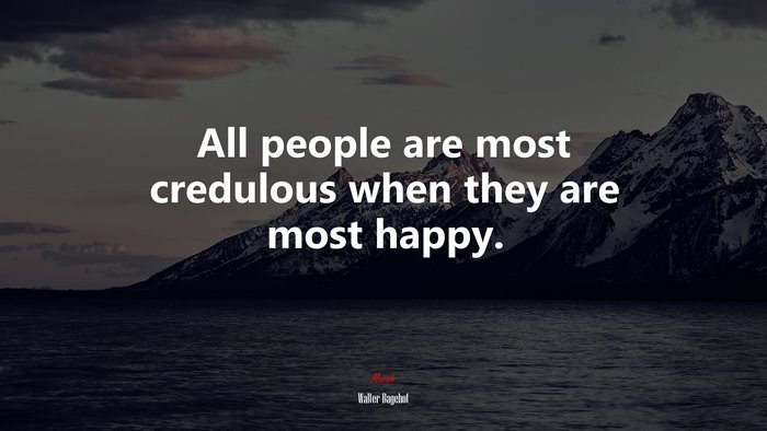 All people are most credulous when they are most happy. | Walter Bagehot quote