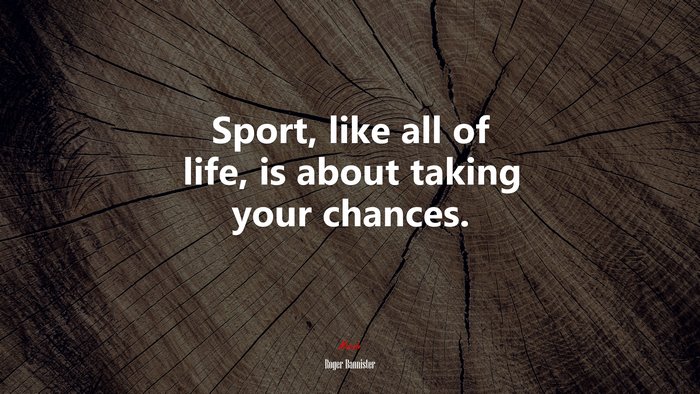 Sport, like all of life, is about taking your chances. | Roger Bannister quote