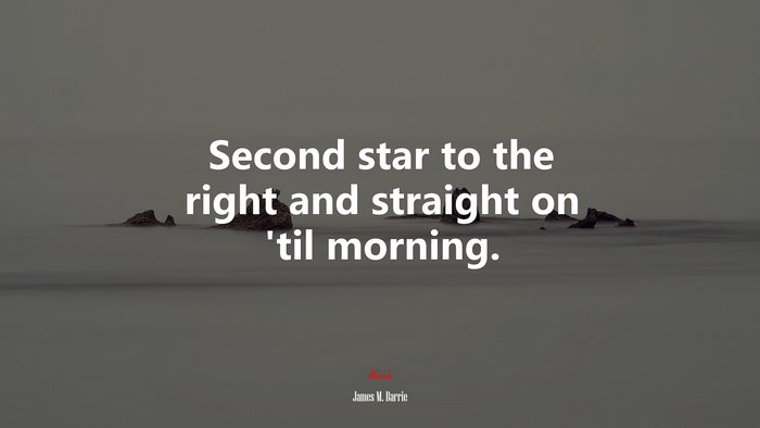 Second star to the right and straight on ’til morning. | James M. Barrie quote