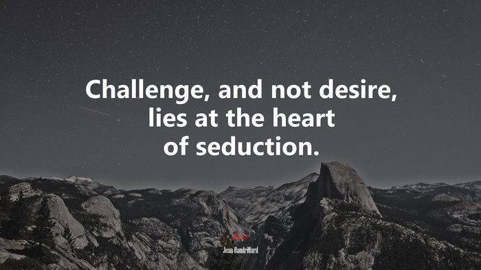 Challenge, and not desire, lies at the heart of seduction. | Jean Baudrillard quote