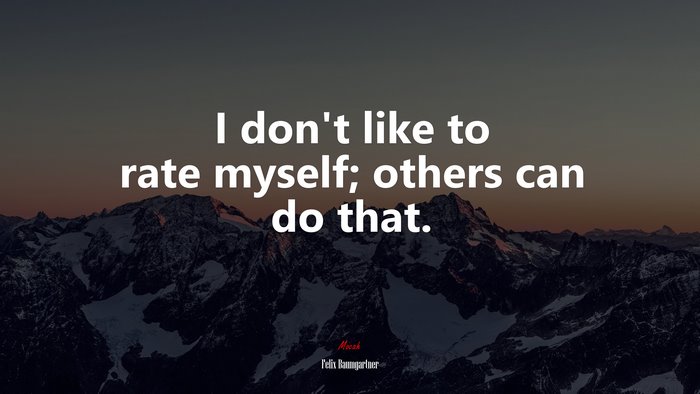 I don’t like to rate myself; others can do that. | Felix Baumgartner quote