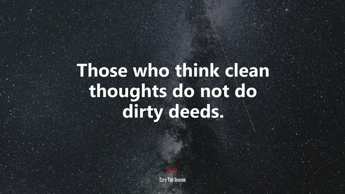 Those who think clean thoughts do not do dirty deeds. | Ezra Taft Benson quote
