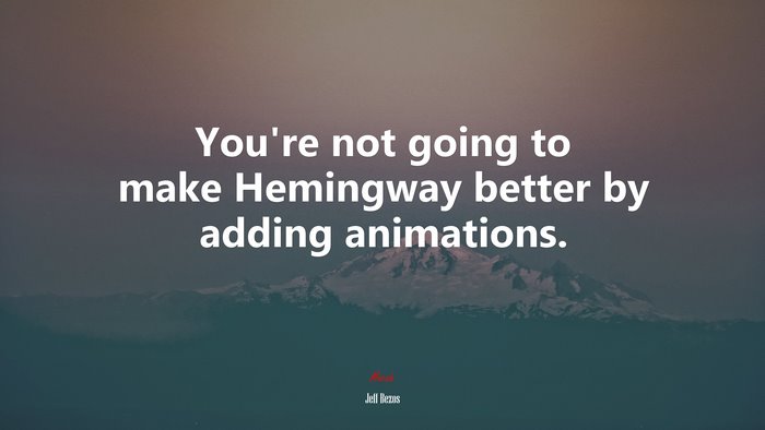 You’re not going to make Hemingway better by adding animations. | Jeff Bezos quote