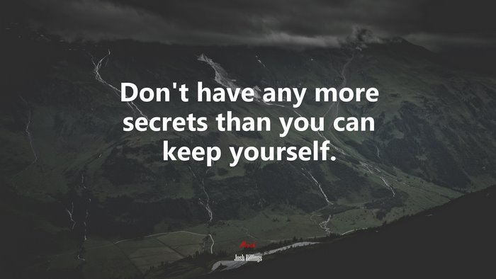 Don’t have any more secrets than you can keep yourself. | Josh Billings quote