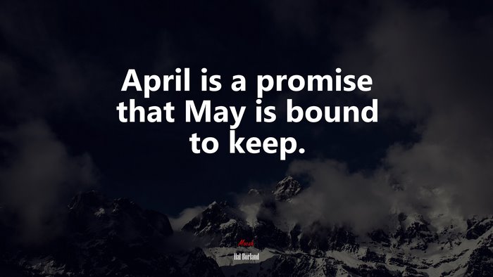 April is a promise that May is bound to keep. | Hal Borland quote