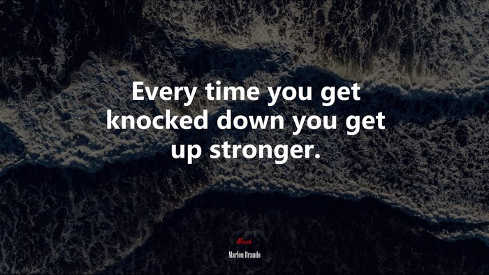 Every time you get knocked down you get up stronger. | Marlon Brando quote