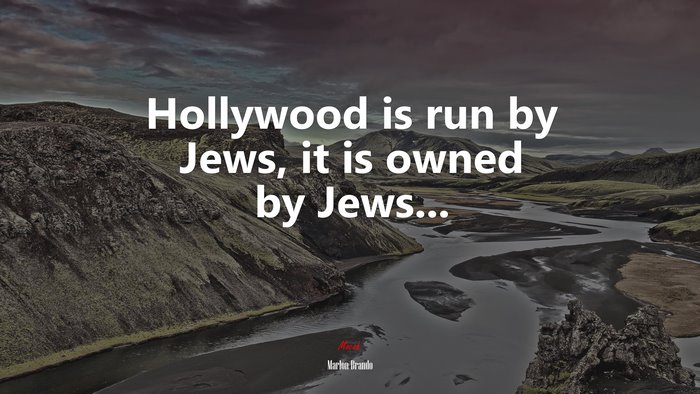 Hollywood is run by Jews, it is owned by Jews... | Marlon Brando quote