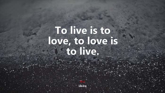 To live is to love, to love is to live. | Libba Bray quote