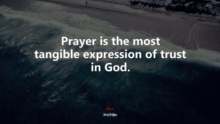Prayer is the most tangible expression of trust in God. | Jerry Bridges quote