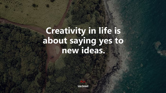 Creativity in life is about saying yes to new ideas. | Nolan Bushnell quote