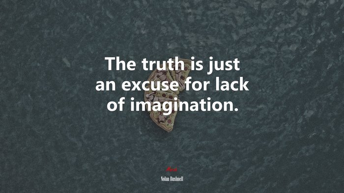 The truth is just an excuse for lack of imagination. | Nolan Bushnell quote
