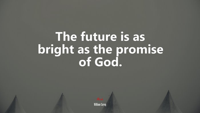 The future is as bright as the promise of God. | William Carey quote