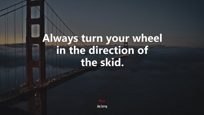 Always turn your wheel in the direction of the skid. | Jim Carrey quote