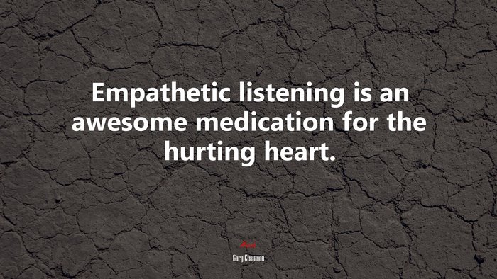 Empathetic listening is an awesome medication for the hurting heart. | Gary Chapman quote