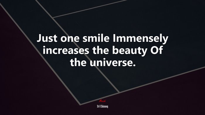 Just one smile Immensely increases the beauty Of the universe. | Sri Chinmoy quote