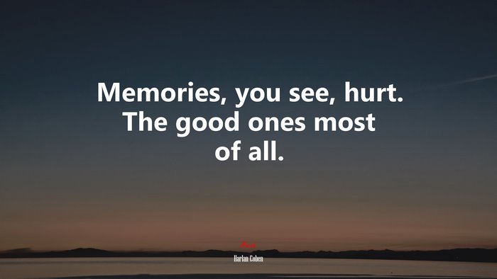 Memories, you see, hurt. The good ones most of all. | Harlan Coben quote