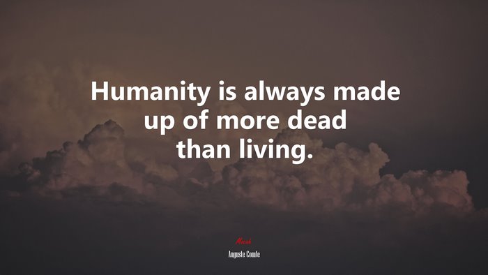 Humanity is always made up of more dead than living. | Auguste Comte quote