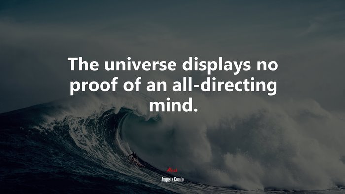 The universe displays no proof of an all-directing mind. | Auguste Comte quote