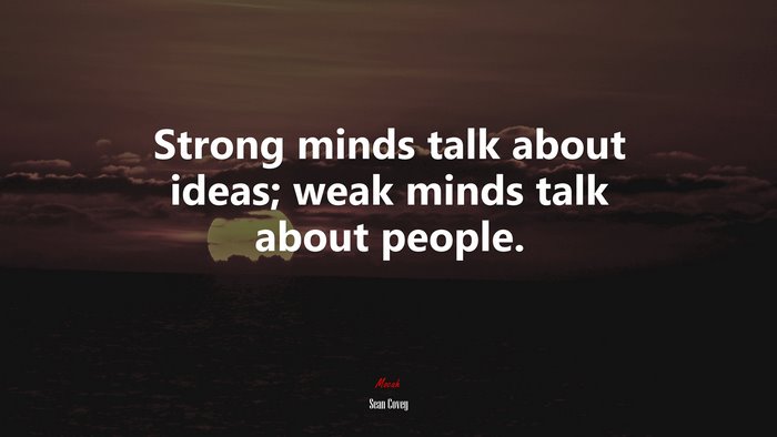 Strong minds talk about ideas; weak minds talk about people. | Sean Covey quote