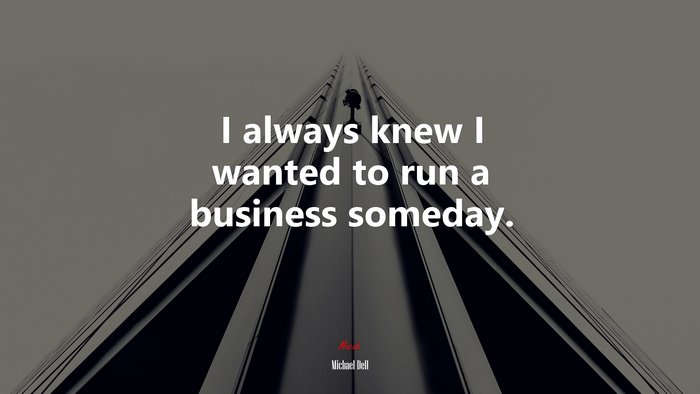 I always knew I wanted to run a business someday. | Michael Dell quote