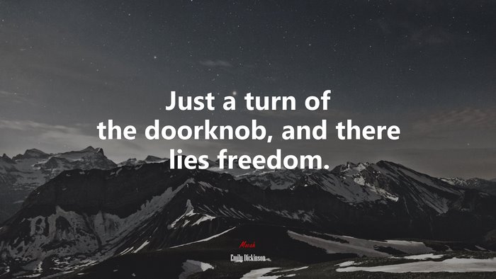 Just a turn of the doorknob, and there lies freedom. | Emily Dickinson quote