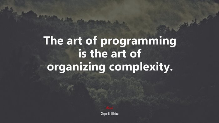 The art of programming is the art of organizing complexity. | Edsger W. Dijkstra quote