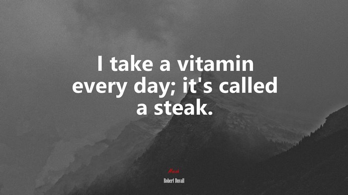 I take a vitamin every day; it’s called a steak. | Robert Duvall quote