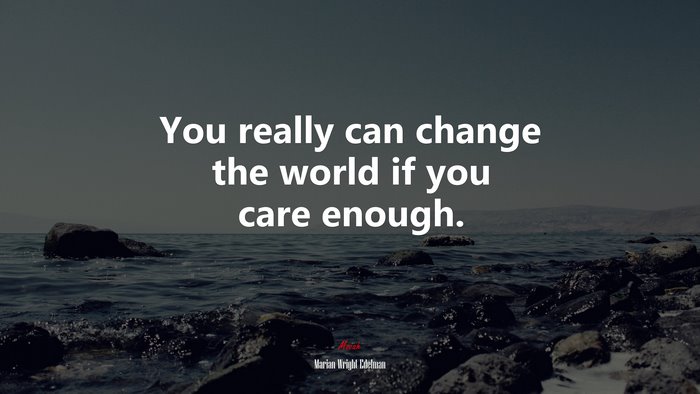 You really can change the world if you care enough. | Marian Wright Edelman quote