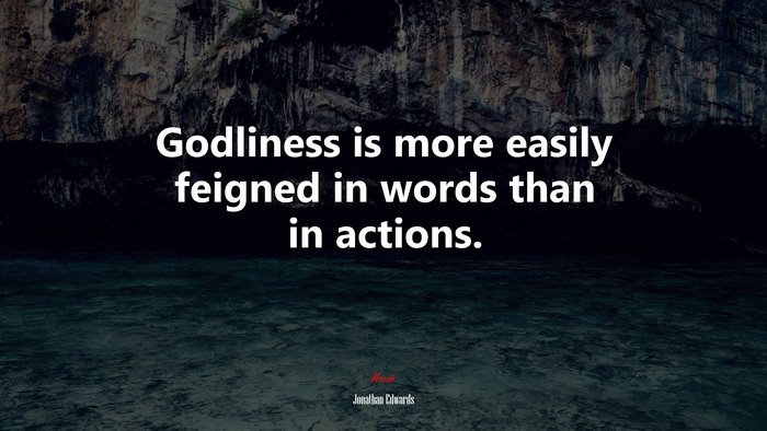 Godliness is more easily feigned in words than in actions. | Jonathan Edwards quote