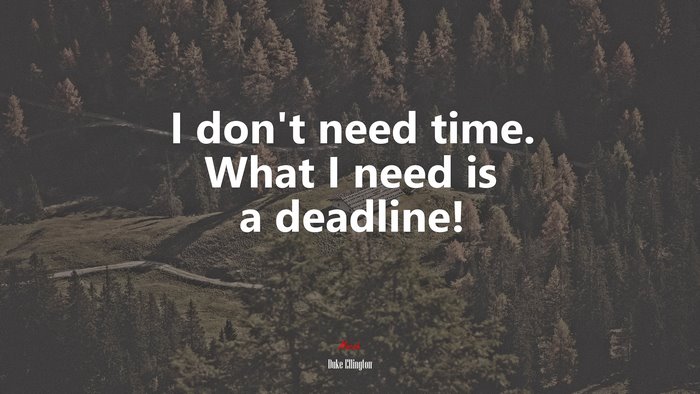 I don’t need time. What I need is a deadline! | Duke Ellington quote