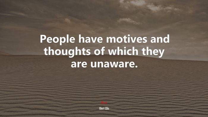 People have motives and thoughts of which they are unaware. | Albert Ellis quote