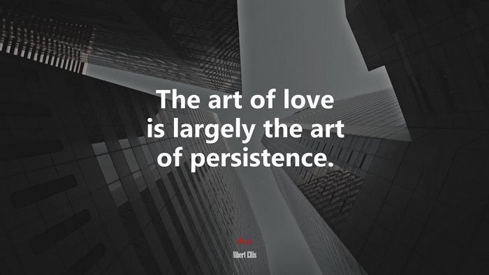 The art of love is largely the art of persistence. | Albert Ellis quote