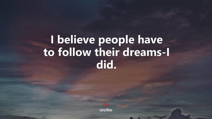 I believe people have to follow their dreams-I did. | Larry Ellison quote