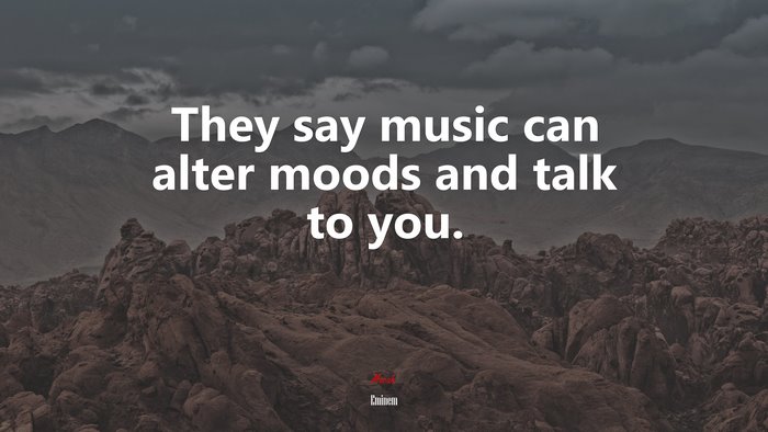 They say music can alter moods and talk to you. | Eminem quote