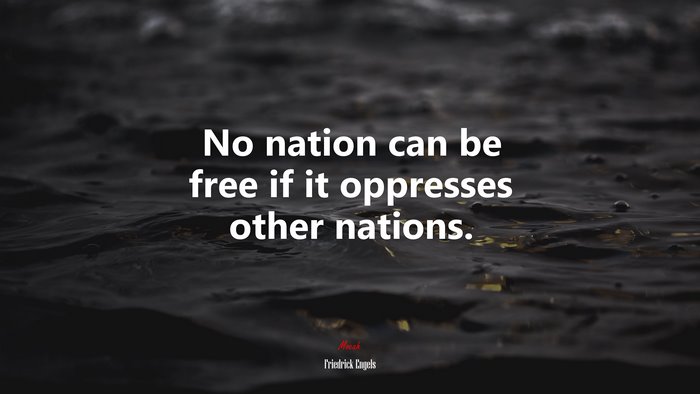 No nation can be free if it oppresses other nations. | Friedrick Engels quote