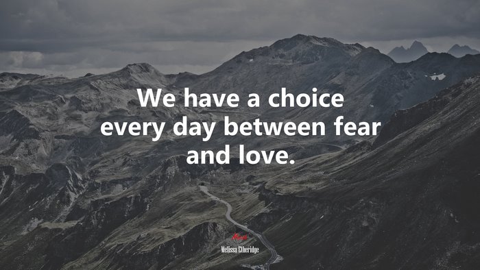We have a choice every day between fear and love. | Melissa Etheridge quote