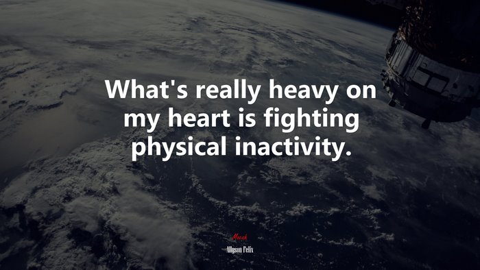 What’s really heavy on my heart is fighting physical inactivity. | Allyson Felix quote