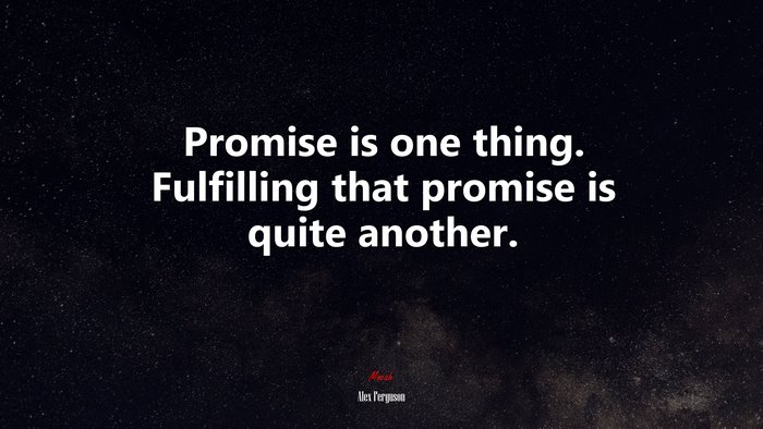 Promise is one thing. Fulfilling that promise is quite another. | Alex Ferguson quote