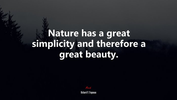 Nature has a great simplicity and therefore a great beauty. | Richard P. Feynman quote