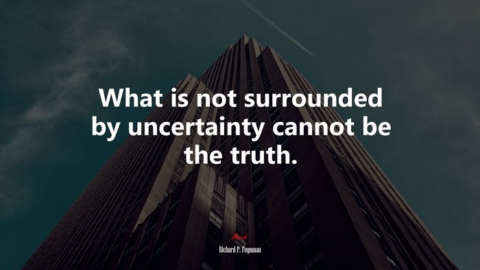 What is not surrounded by uncertainty cannot be the truth. | Richard P. Feynman quote