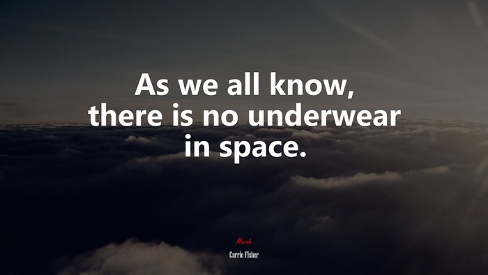 As we all know, there is no underwear in space. | Carrie Fisher quote