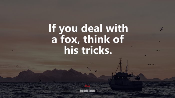 If you deal with a fox, think of his tricks. | Jean de La Fontaine quote